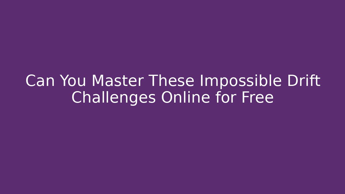 Can You Master These Impossible Drift Challenges Online for Free
