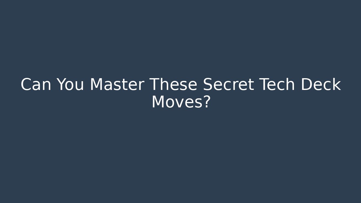 Can You Master These Secret Tech Deck Moves?