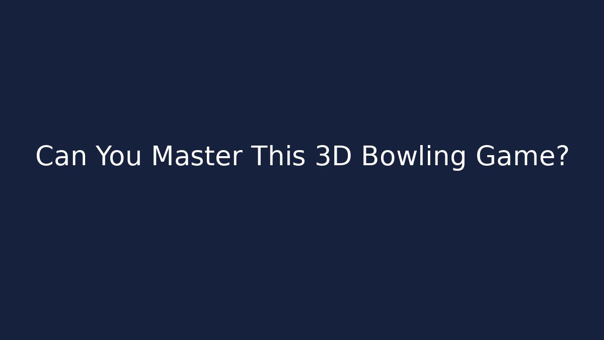 Can You Master This 3D Bowling Game?