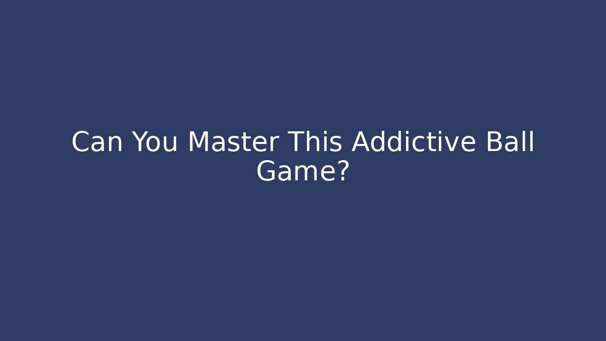 Can You Master This Addictive Ball Game?