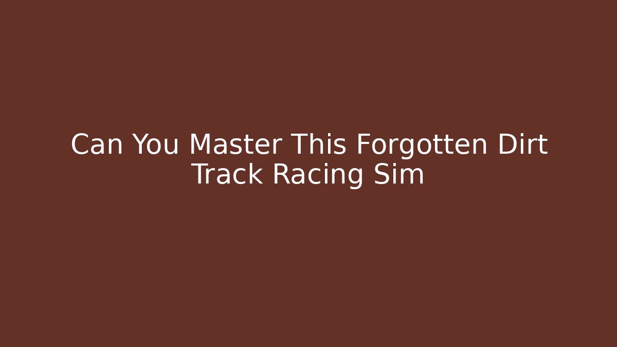 Can You Master This Forgotten Dirt Track Racing Sim