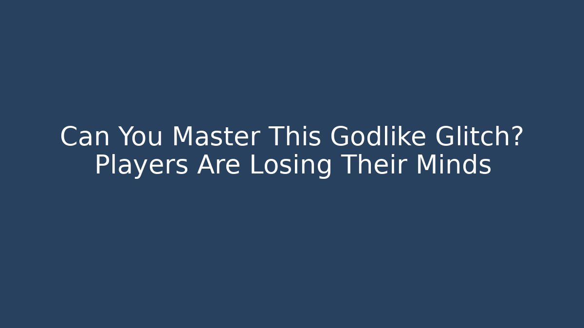 Can You Master This Godlike Glitch? Players Are Losing Their Minds