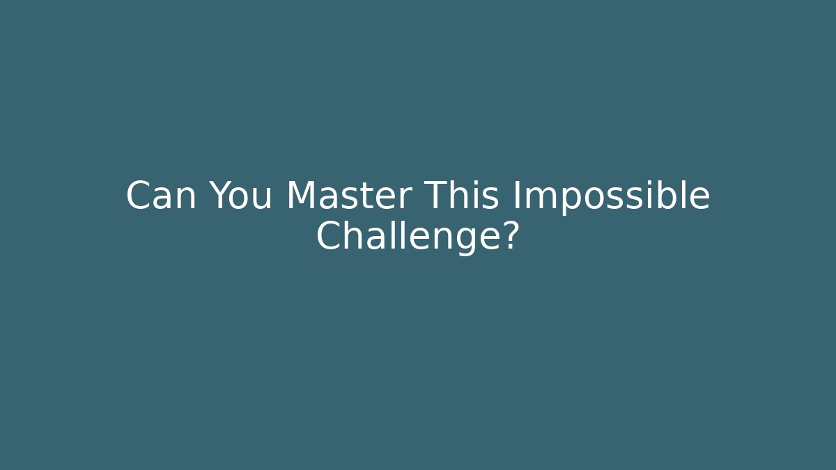 Can You Master This Impossible Challenge?