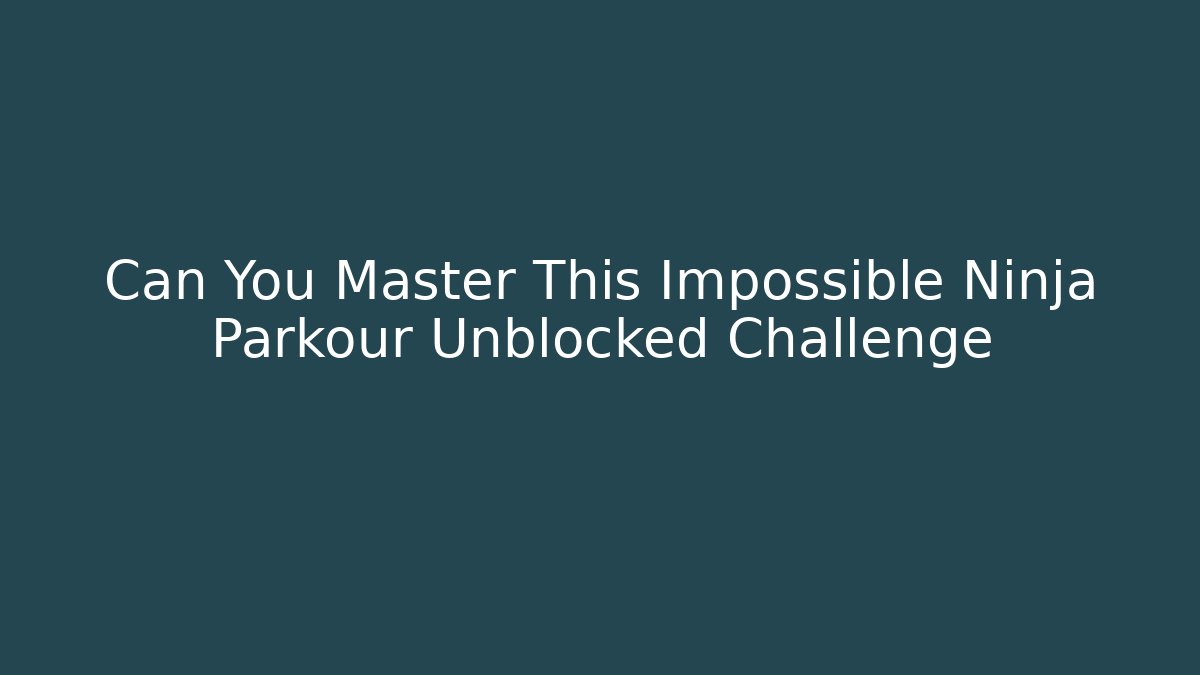 Can You Master This Impossible Ninja Parkour Unblocked Challenge