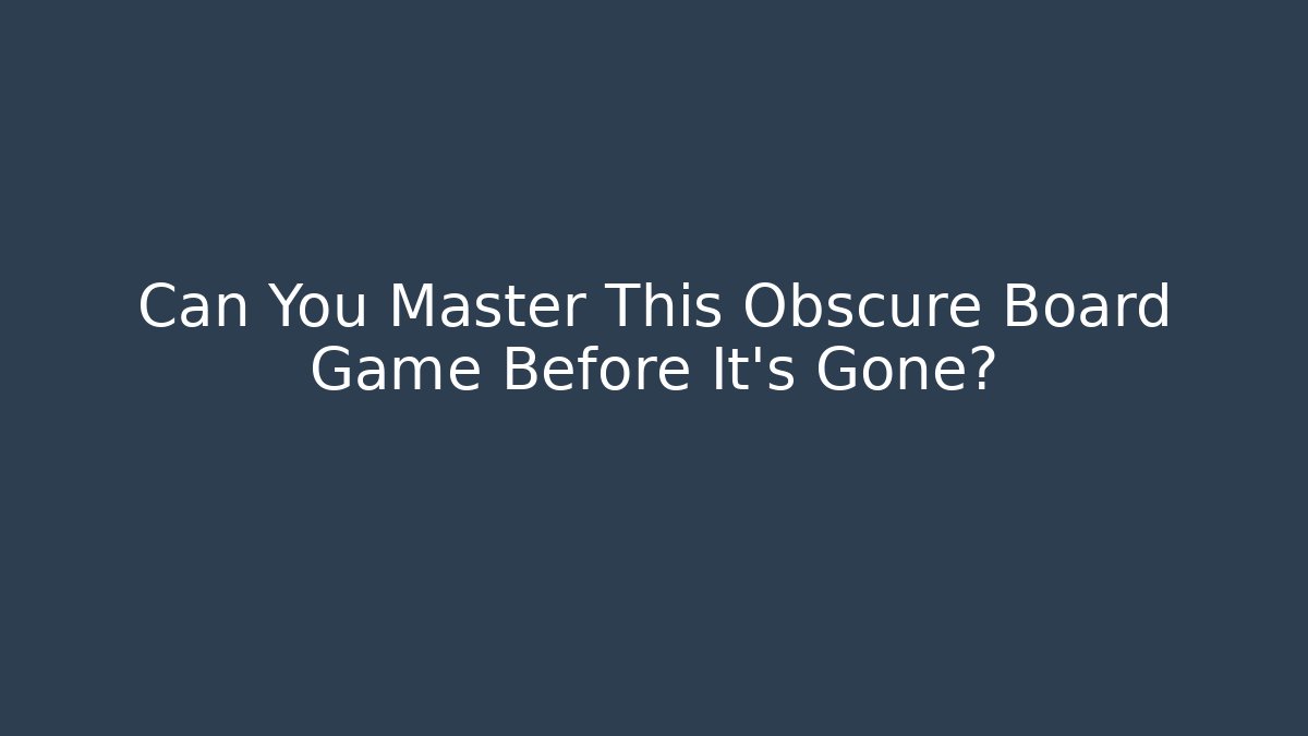 Can You Master This Obscure Board Game Before It’s Gone? - Critter Realm