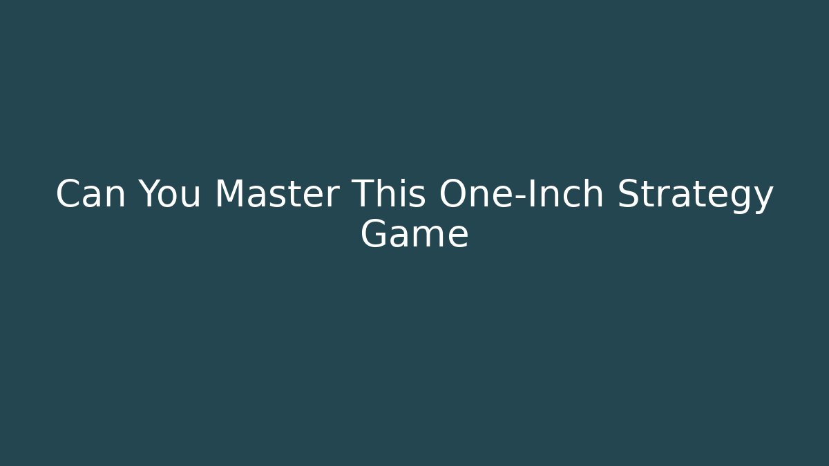 Can You Master This One-Inch Strategy Game