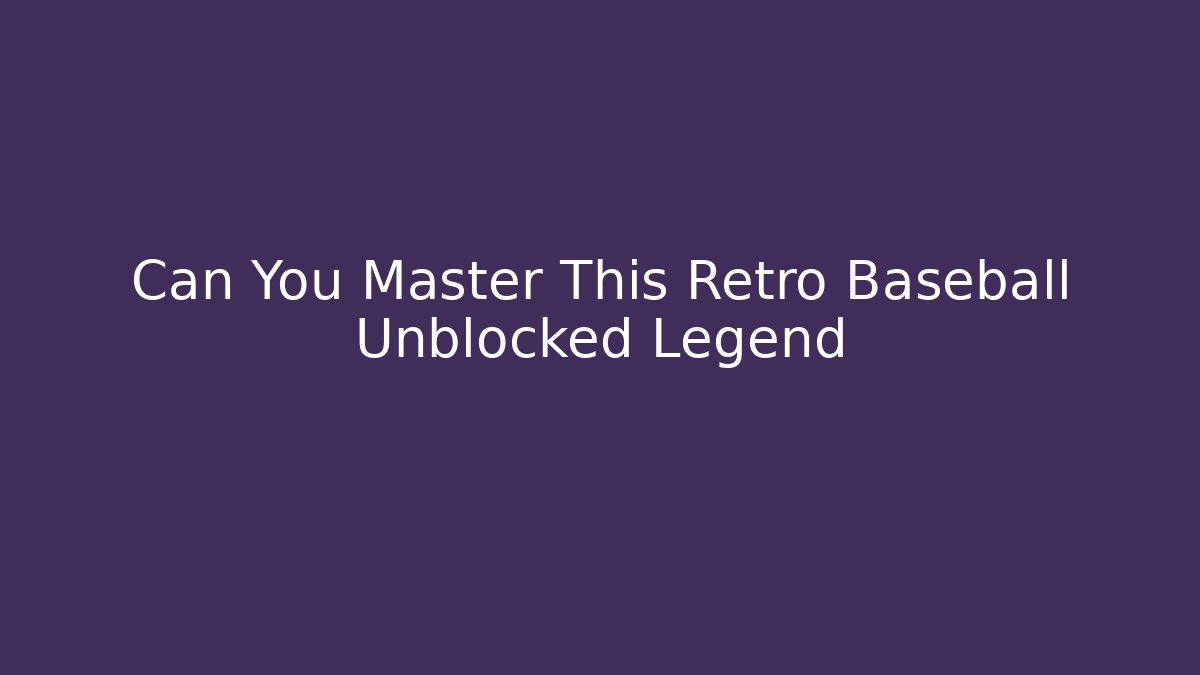 Can You Master This Retro Baseball Unblocked Legend