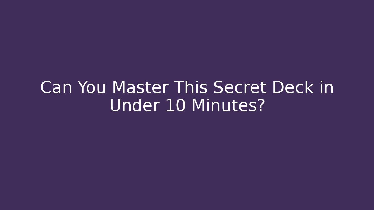 Can You Master This Secret Deck in Under 10 Minutes?