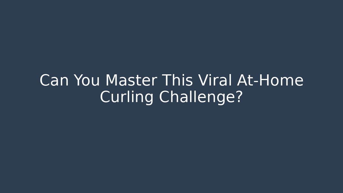 Can You Master This Viral At-Home Curling Challenge?