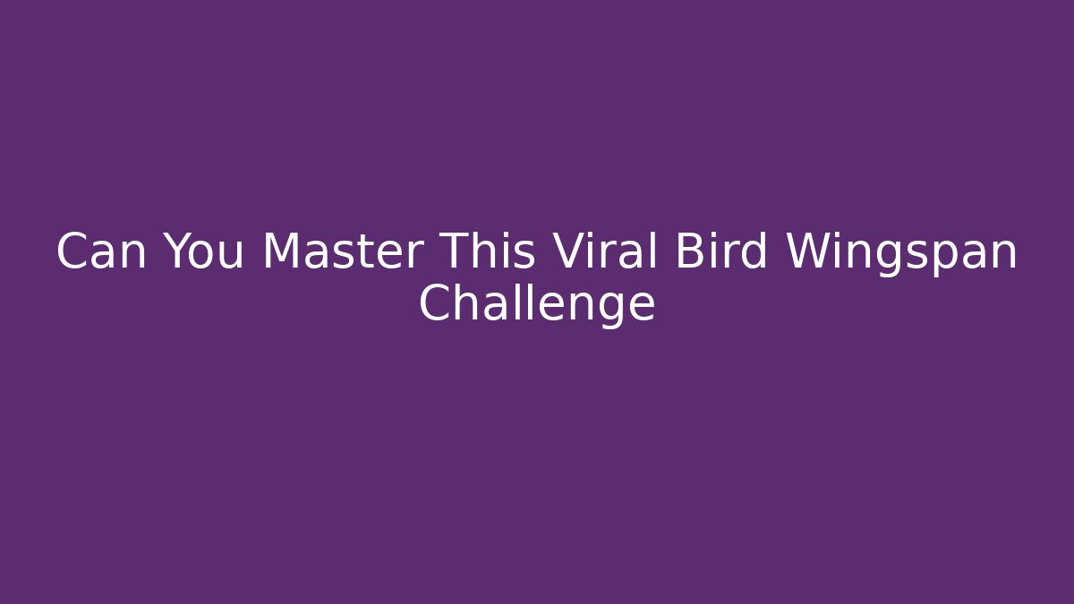 Can You Master This Viral Bird Wingspan Challenge - Critter Realm