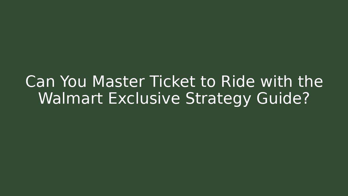 Can You Master Ticket to Ride with the Walmart Exclusive Strategy Guide? - Critter Realm