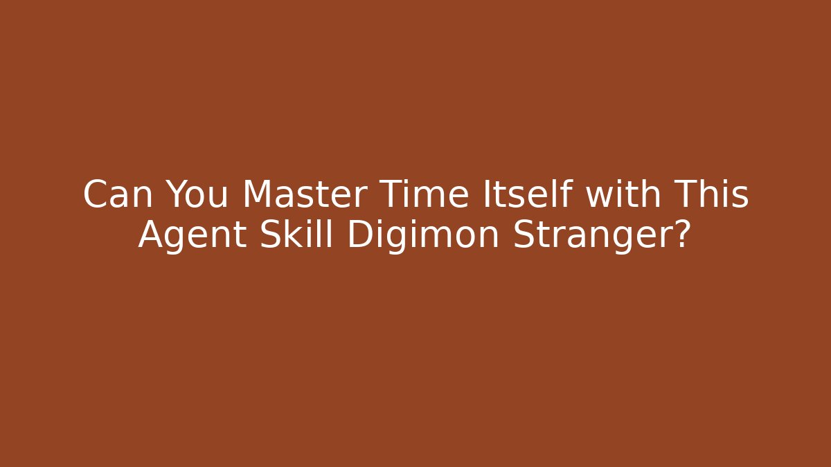 Can You Master Time Itself with This Agent Skill Digimon Stranger?