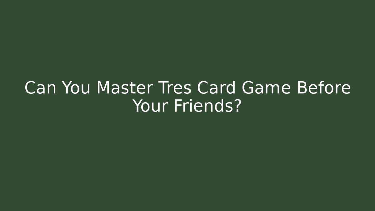 Can You Master Tres Card Game Before Your Friends?