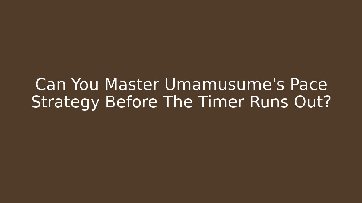 Can You Master Umamusume's Pace Strategy Before The Timer Runs Out?
