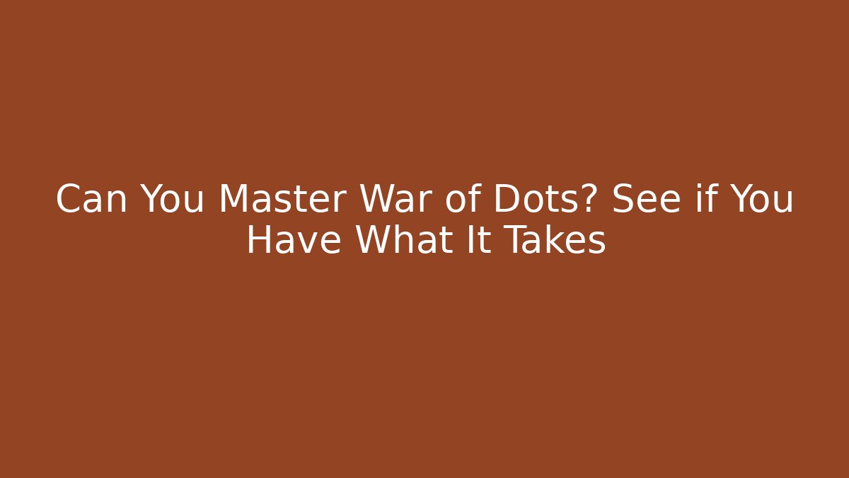 Can You Master War of Dots? See if You Have What It Takes