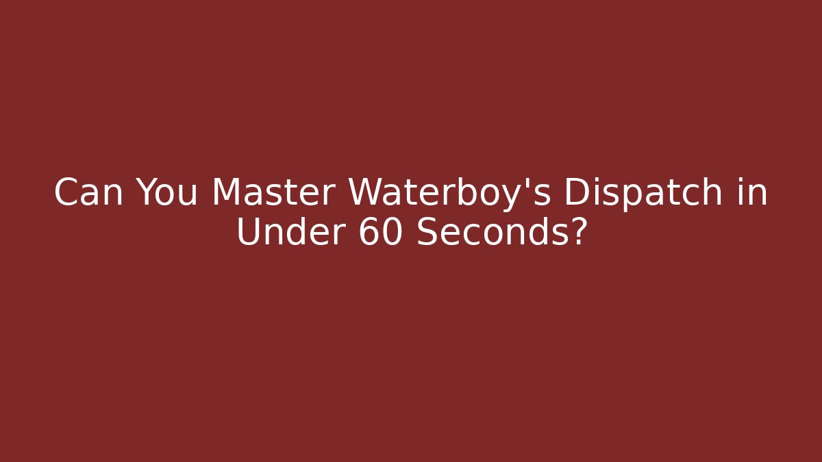 Can You Master Waterboy's Dispatch in Under 60 Seconds?
