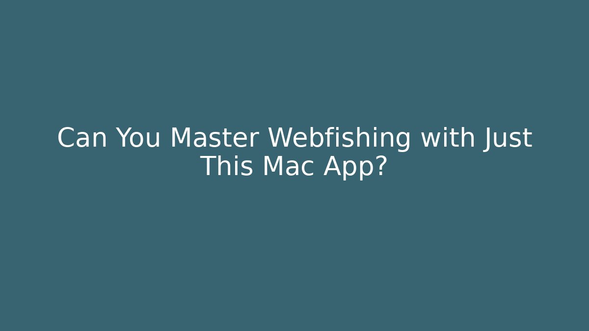 Can You Master Webfishing with Just This Mac App?