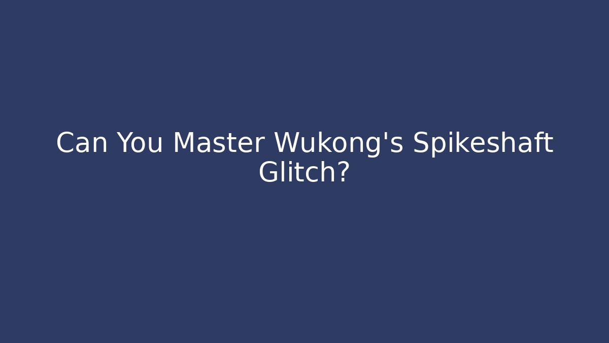 Can You Master Wukong's Spikeshaft Glitch?