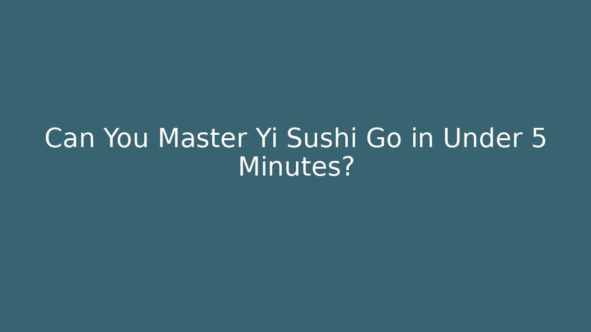 Can You Master Yi Sushi Go in Under 5 Minutes?