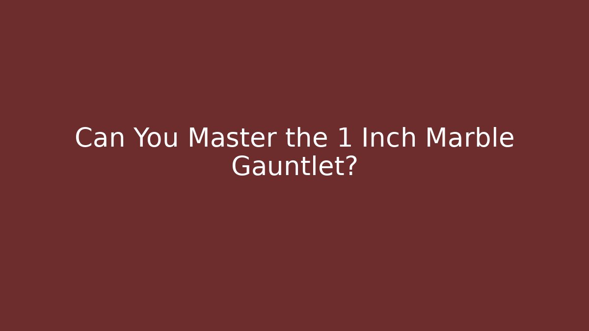 Can You Master the 1 Inch Marble Gauntlet?