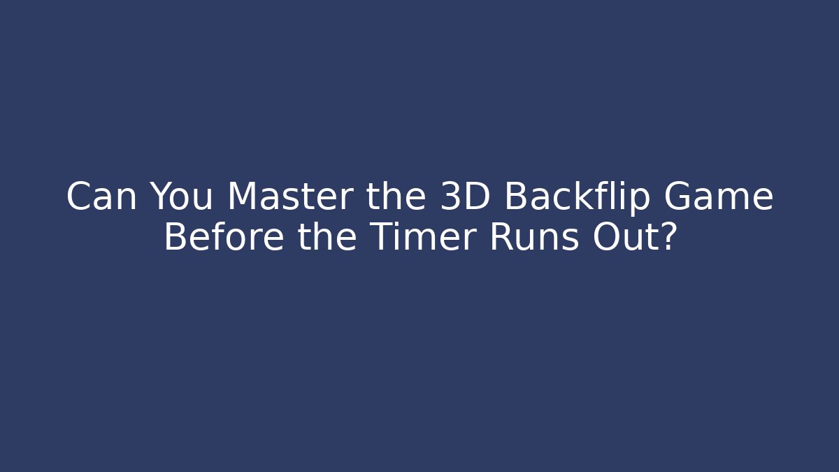 Can You Master the 3D Backflip Game Before the Timer Runs Out? - Critter Realm