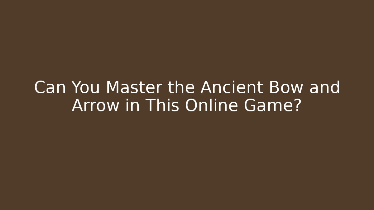 Can You Master the Ancient Bow and Arrow in This Online Game?