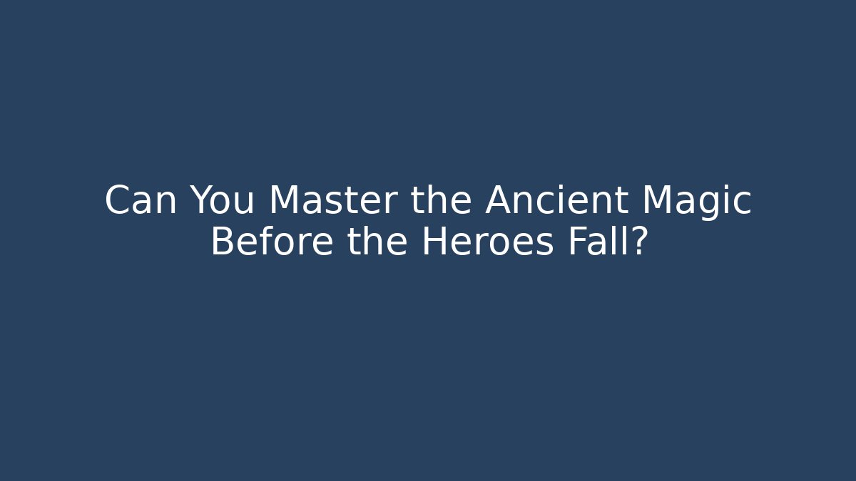 Can You Master the Ancient Magic Before the Heroes Fall?