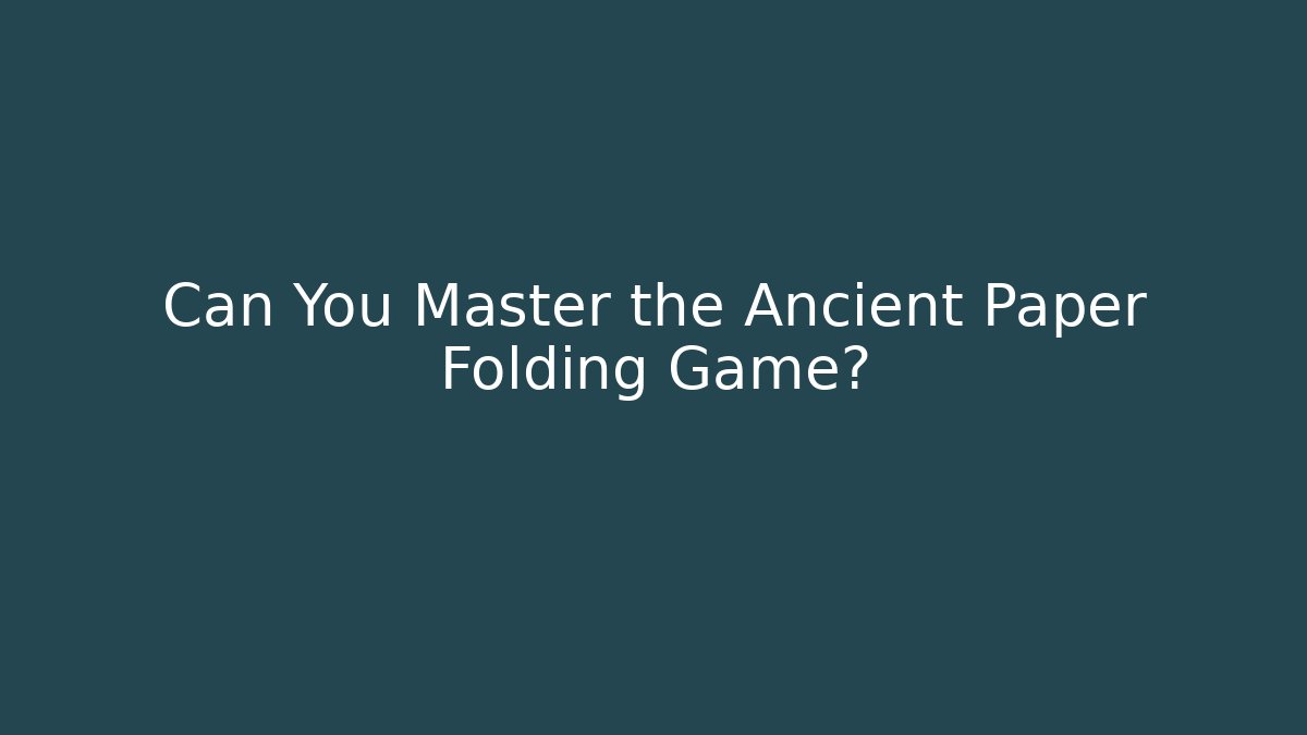 Can You Master the Ancient Paper Folding Game?