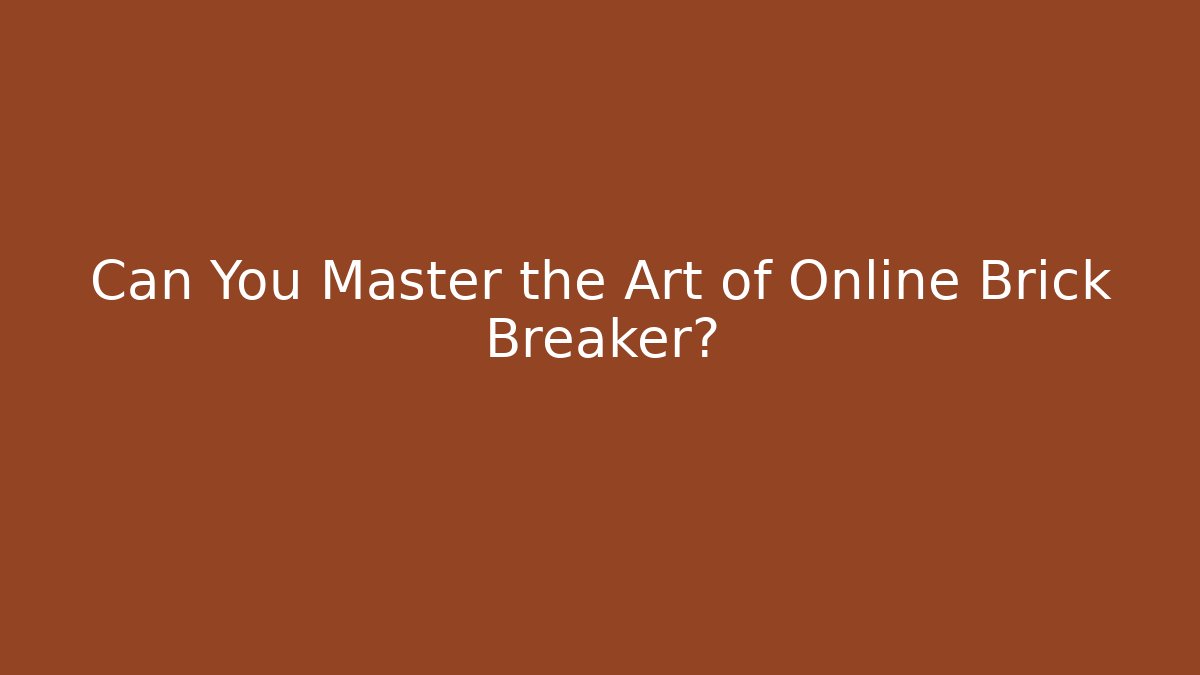 Can You Master the Art of Online Brick Breaker?