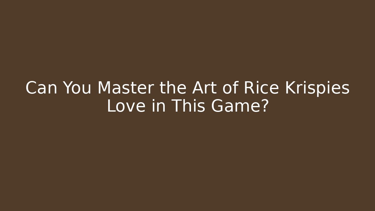 Can You Master the Art of Rice Krispies Love in This Game?