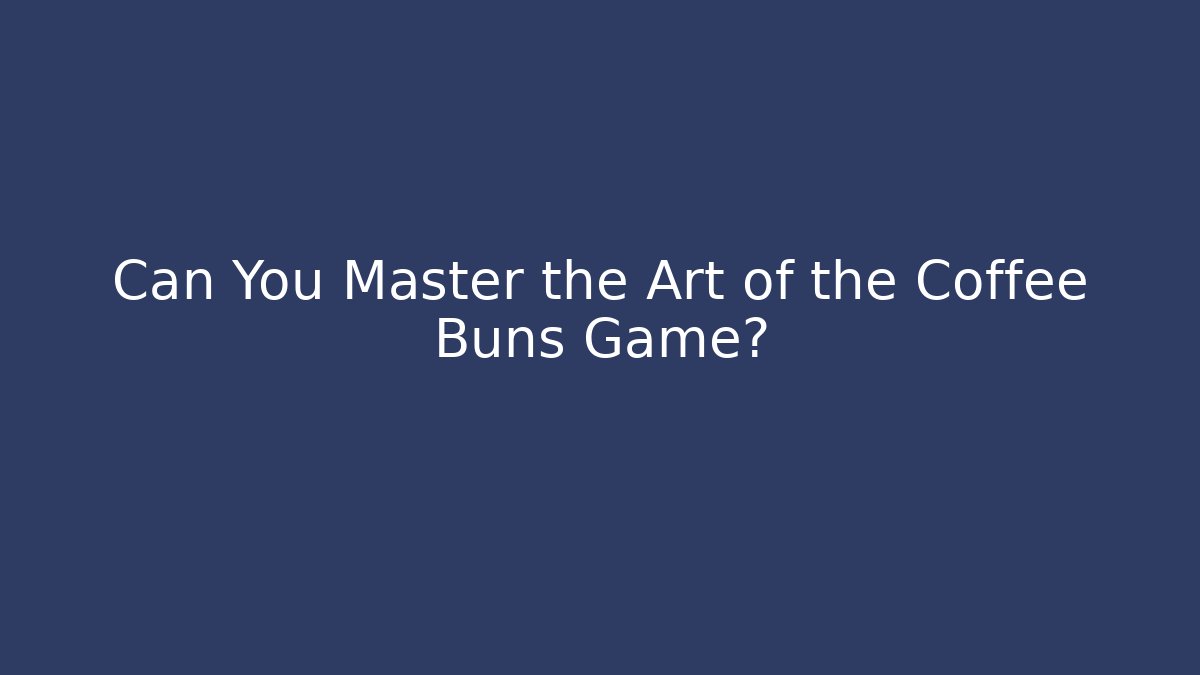 Can You Master the Art of the Coffee Buns Game?