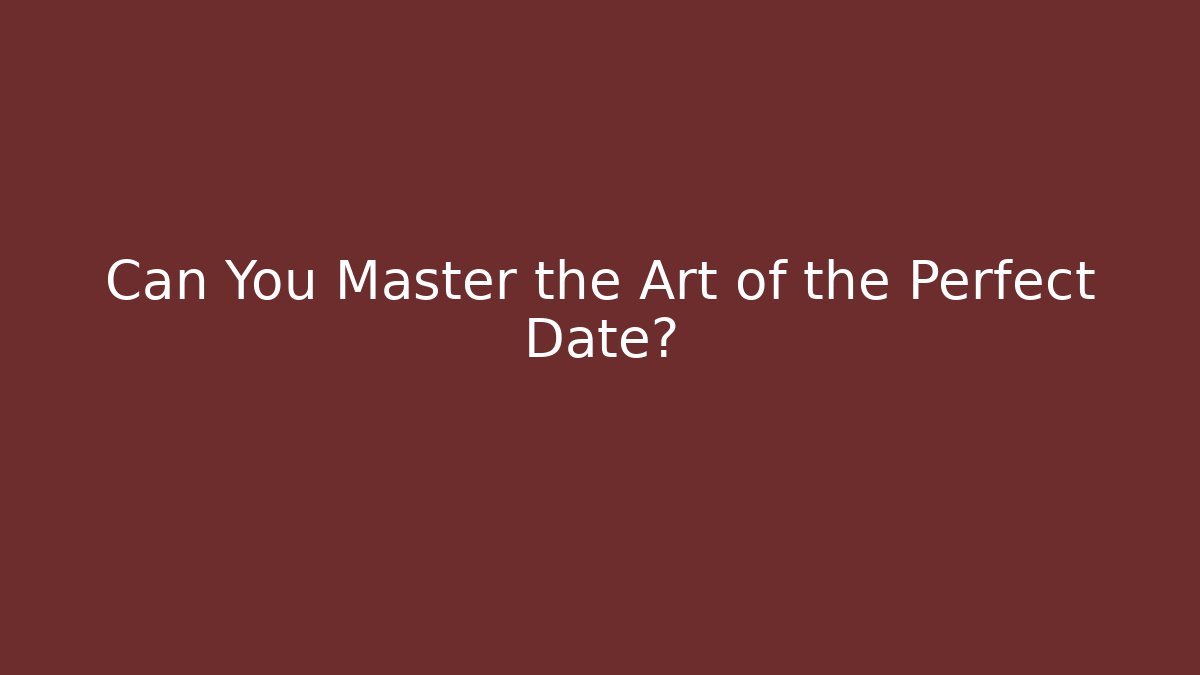 Can You Master the Art of the Perfect Date?