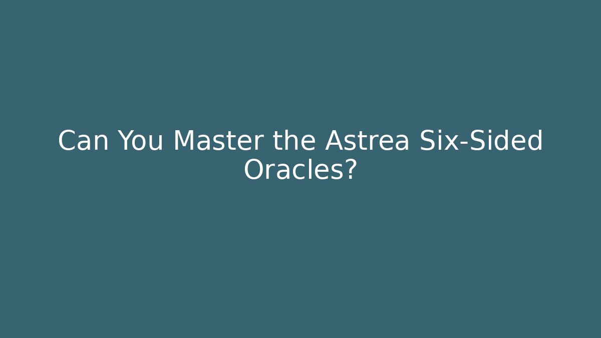 Can You Master the Astrea Six-Sided Oracles?