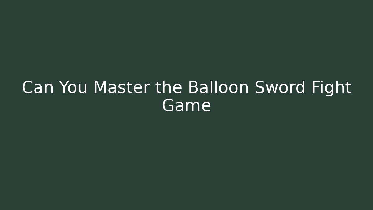Can You Master the Balloon Sword Fight Game - Critter Realm