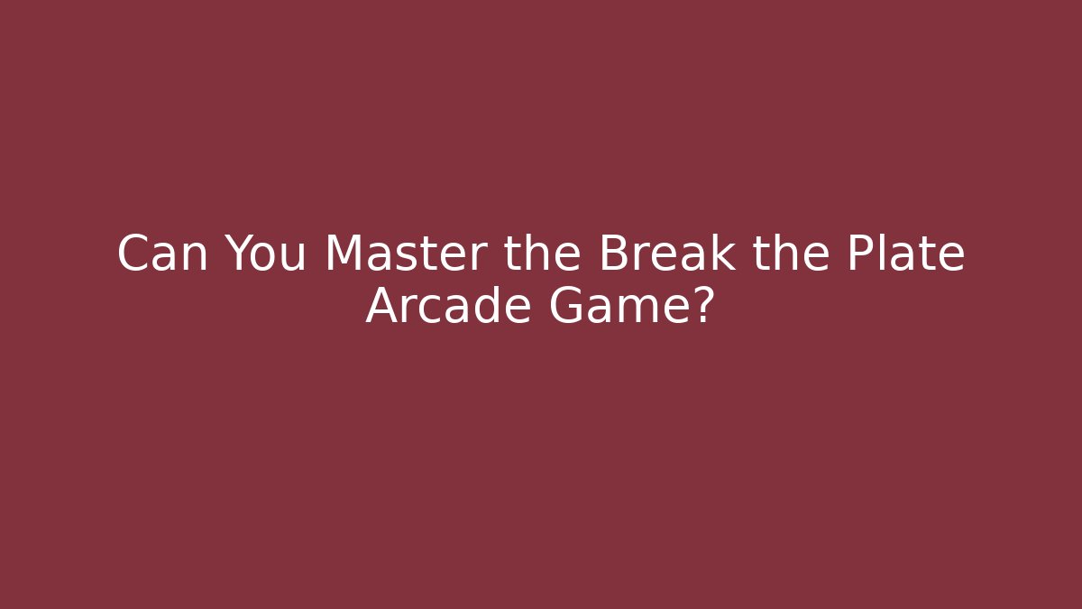 Can You Master the Break the Plate Arcade Game?