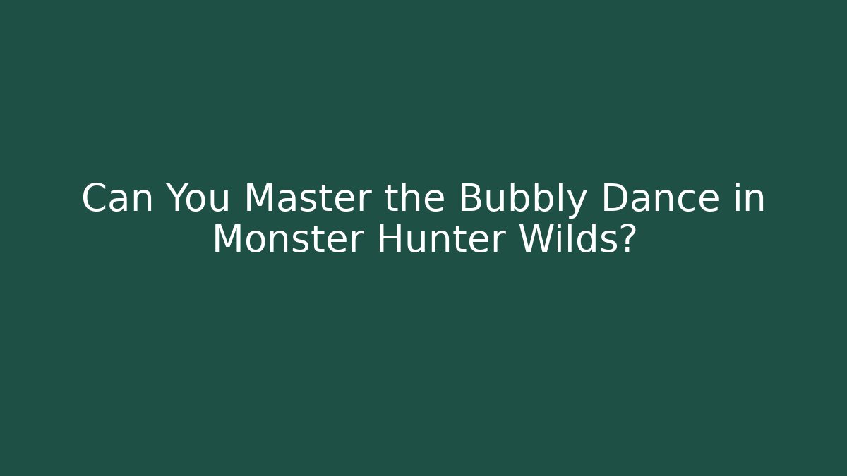 Can You Master the Bubbly Dance in Monster Hunter Wilds?