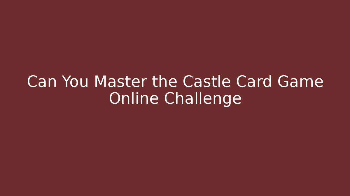 Can You Master the Castle Card Game Online Challenge