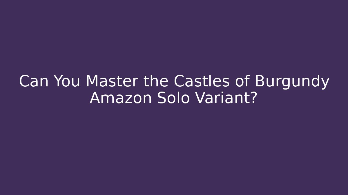 Can You Master the Castles of Burgundy Amazon Solo Variant?