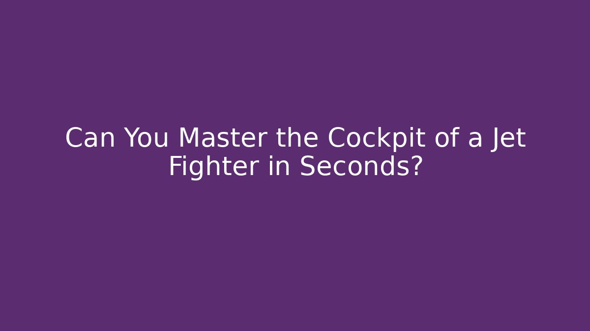 Can You Master the Cockpit of a Jet Fighter in Seconds?