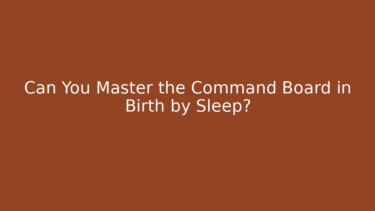 Can You Master the Command Board in Birth by Sleep?