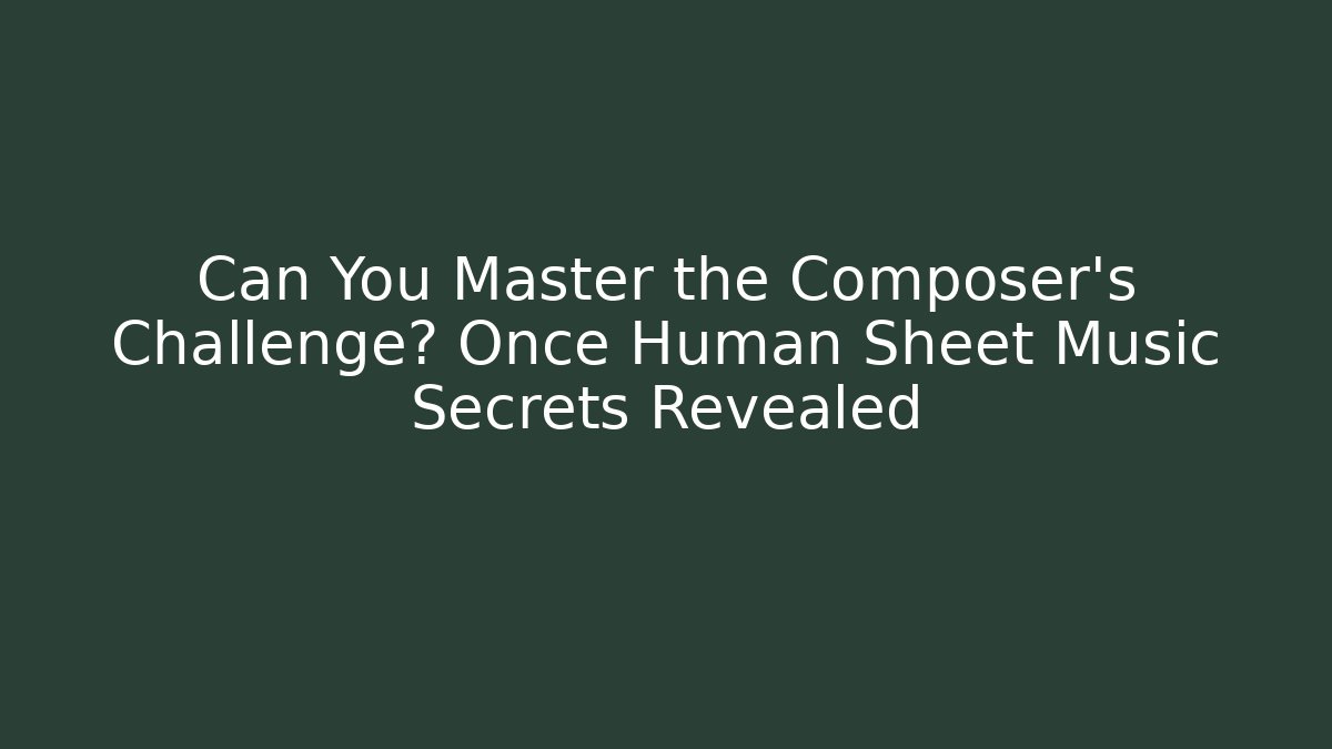 Can You Master the Composer’s Challenge? Once Human Sheet Music Secrets Revealed