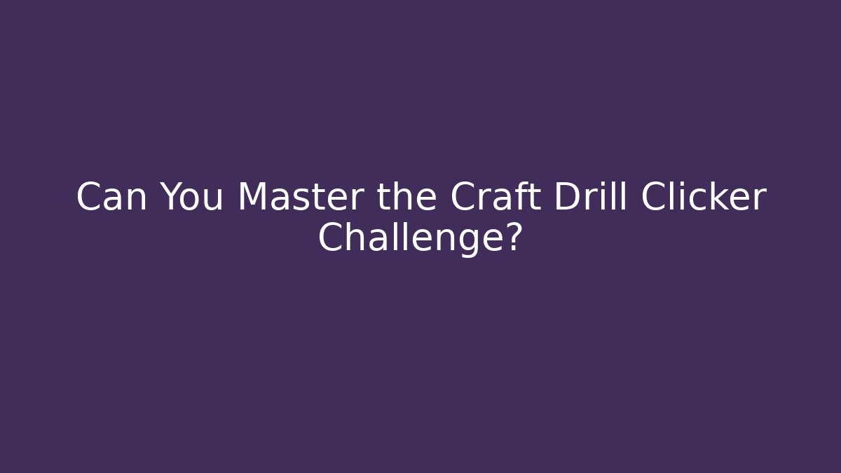 Can You Master the Craft Drill Clicker Challenge? - Critter Realm