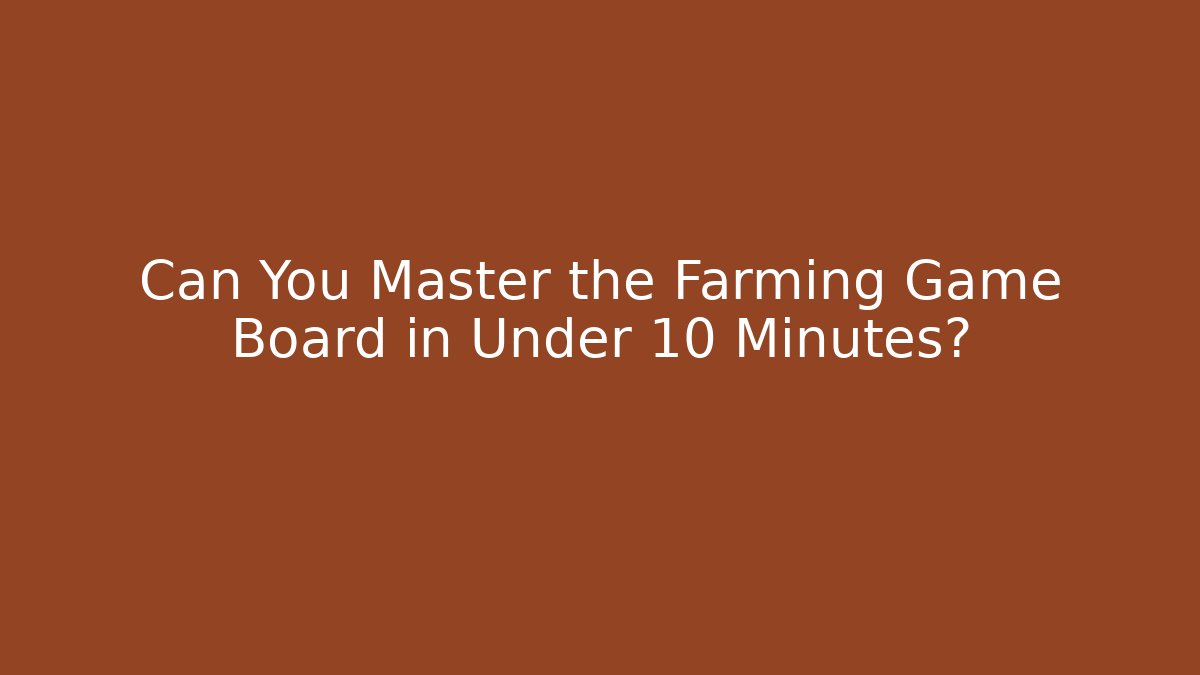 Can You Master the Farming Game Board in Under 10 Minutes?