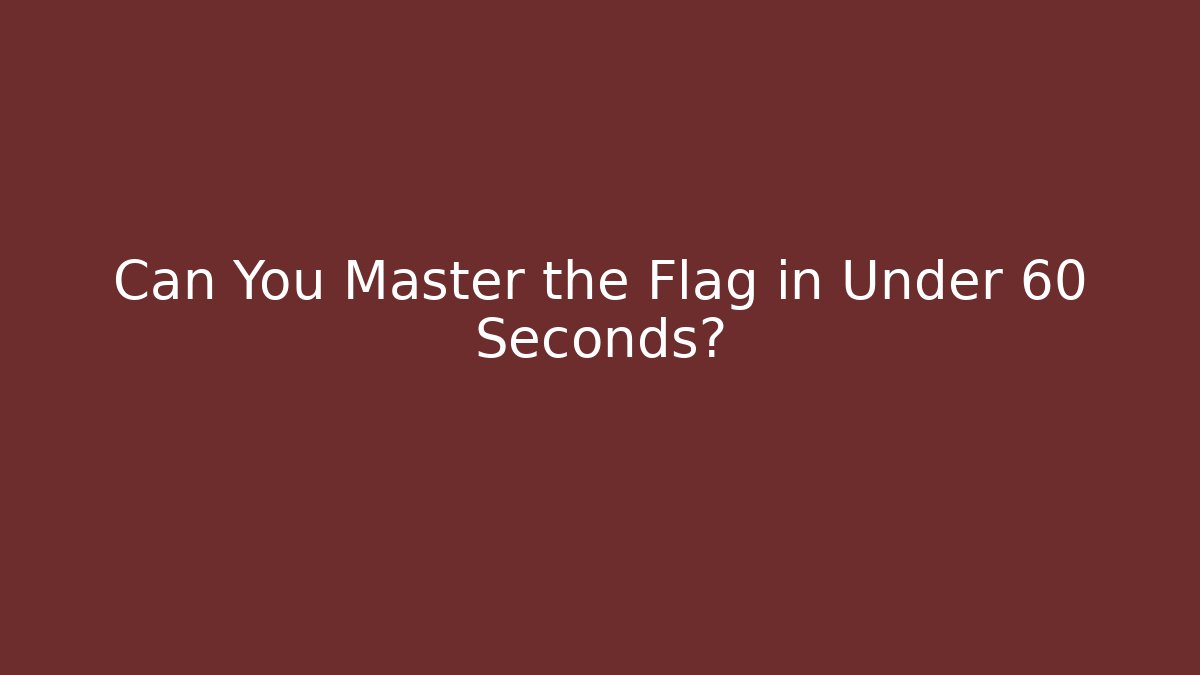 Can You Master the Flag in Under 60 Seconds?