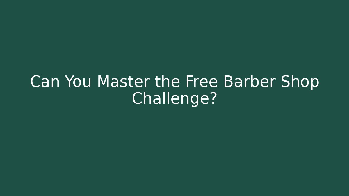 Can You Master the Free Barber Shop Challenge?
