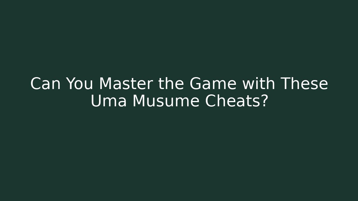 Can You Master the Game with These Uma Musume Cheats?