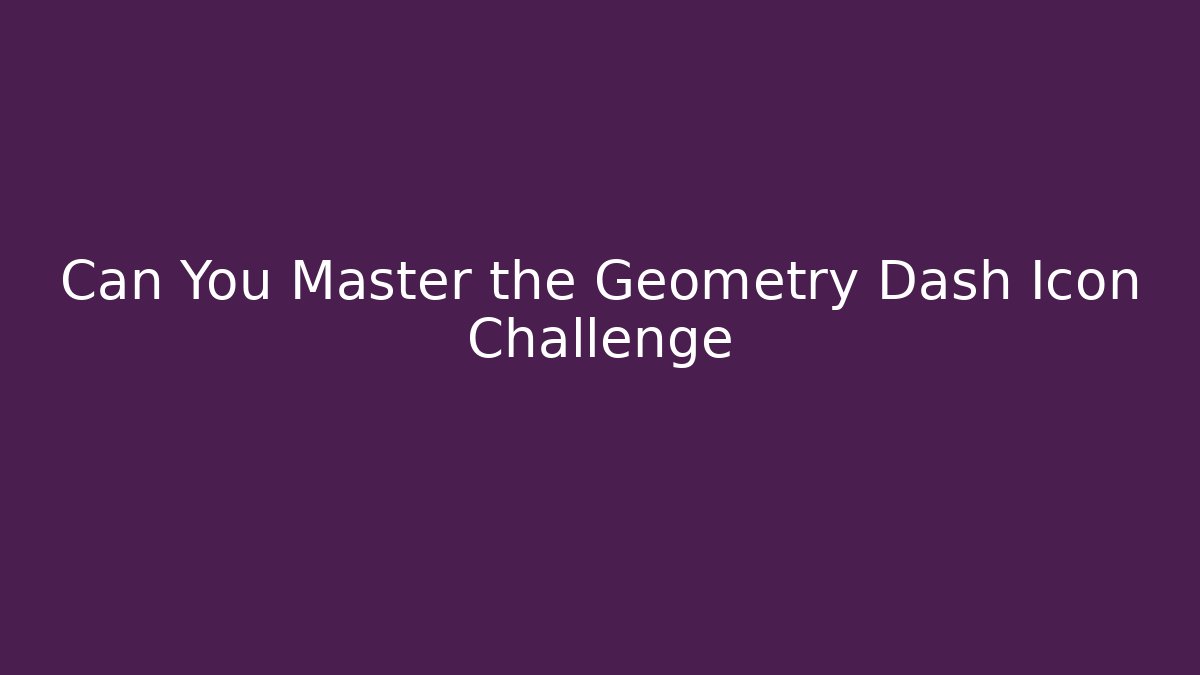 Can You Master the Geometry Dash Icon Challenge