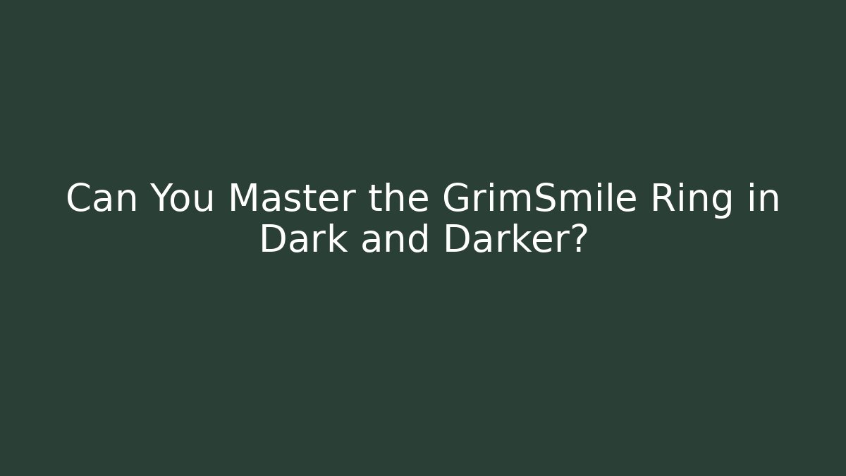 Can You Master the GrimSmile Ring in Dark and Darker? - Critter Realm