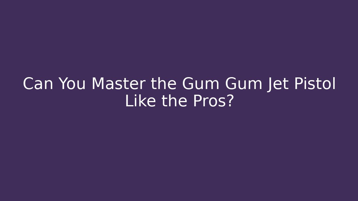 Can You Master the Gum Gum Jet Pistol Like the Pros?