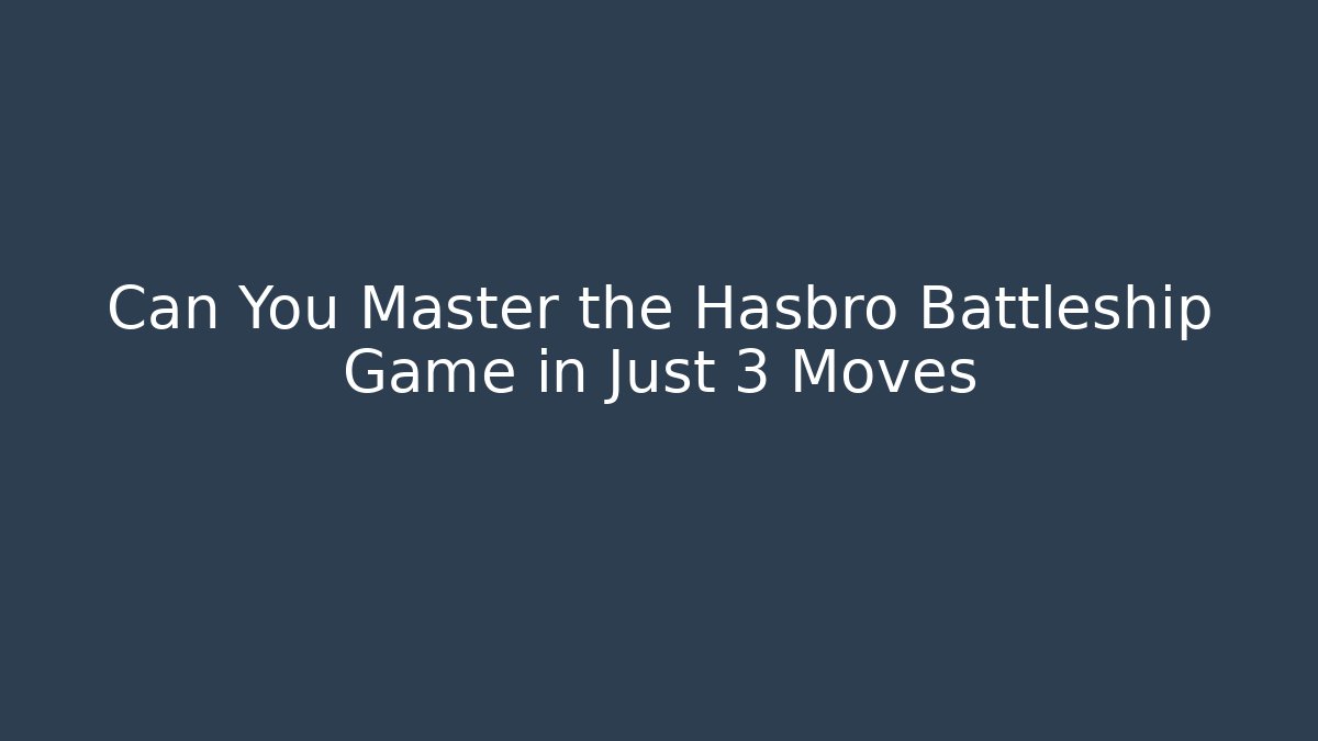 Can You Master the Hasbro Battleship Game in Just 3 Moves